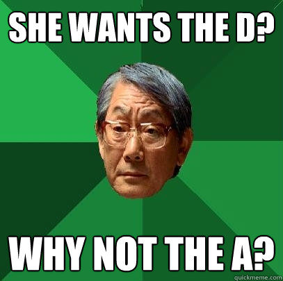 She wants the D? Why not the A?  High Expectations Asian Father