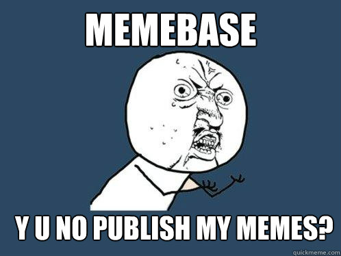 memebase y u no publish my memes?  Y U No