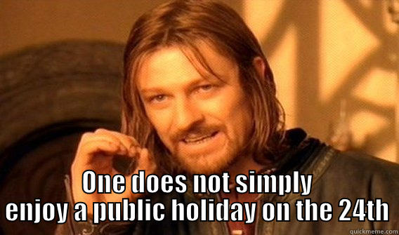 public holiday before payday -  ONE DOES NOT SIMPLY ENJOY A PUBLIC HOLIDAY ON THE 24TH One Does Not Simply