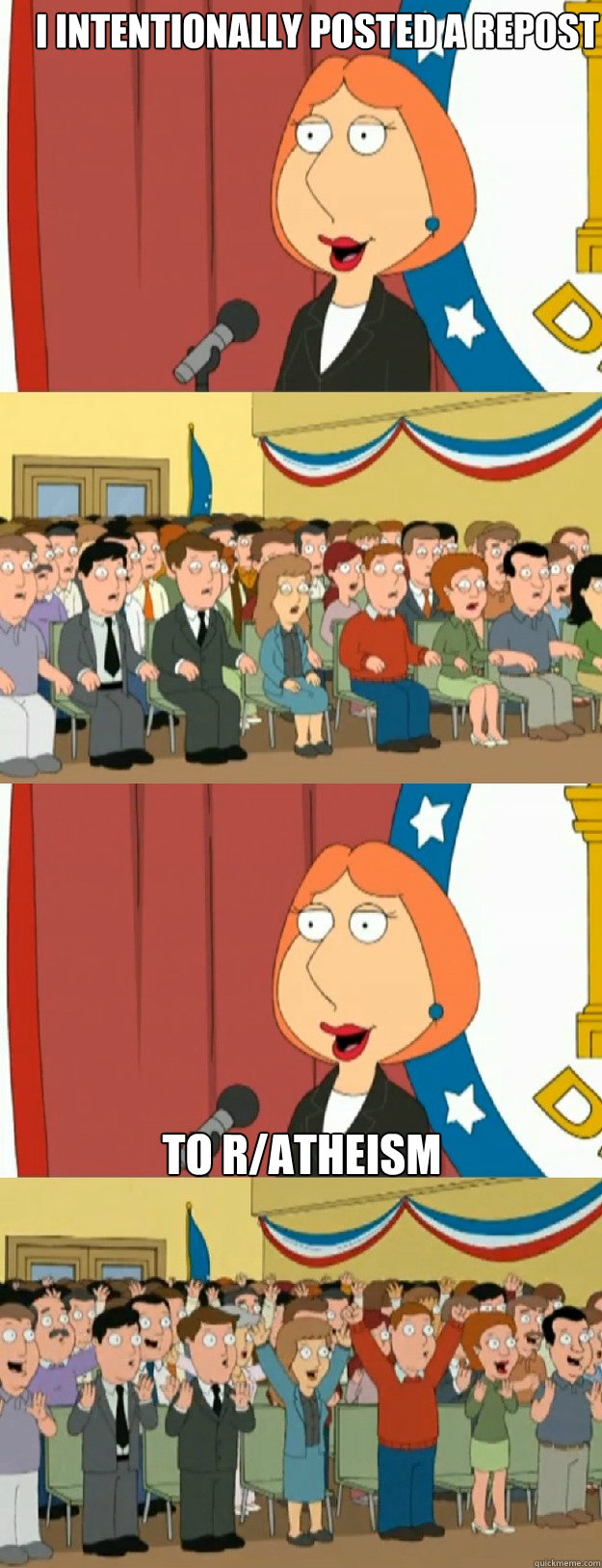 I intentionally posted a repost to r/atheism  - I intentionally posted a repost to r/atheism   Lois Griffin