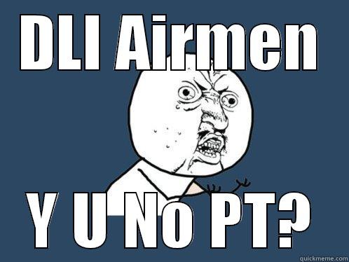 DLI AIRMEN Y U NO PT? Y U No