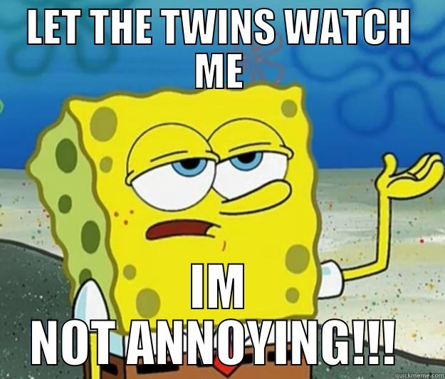 ADELE HOFFMAN - LET THE TWINS WATCH ME IM NOT ANNOYING!!!  Tough Spongebob