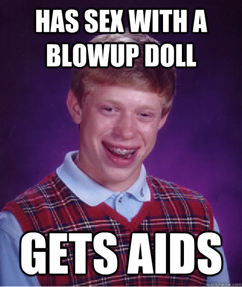 Has sex with a blowup doll Gets Aids - Has sex with a blowup doll Gets Aids  Bad Luck Brian