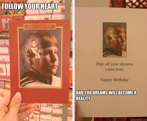 FOLLOW YOUR HEART
 AND YOU DREAMS WILL BECOME A REALITY  Birthday Cards