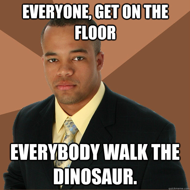 Everyone, get on the floor everybody walk the dinosaur.  Successful Black Man