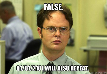 False. 01/01/2101 Will also Repeat. - False. 01/01/2101 Will also Repeat.  Dwight