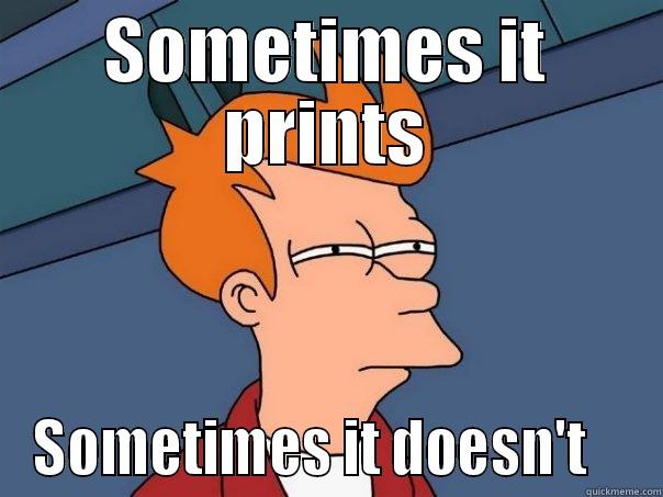 SOMETIMES IT PRINTS SOMETIMES IT DOESN'T    Futurama Fry