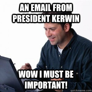 An Email from President Kerwin wow i must be important!  Lonely Computer Guy