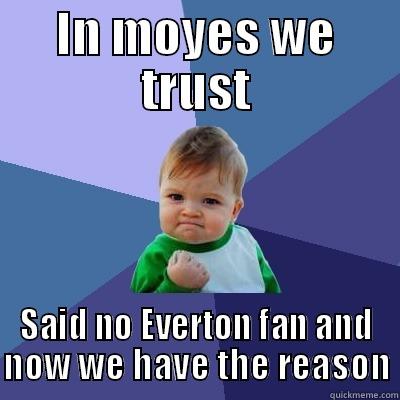 IN MOYES WE TRUST SAID NO EVERTON FAN AND NOW WE HAVE THE REASON Success Kid