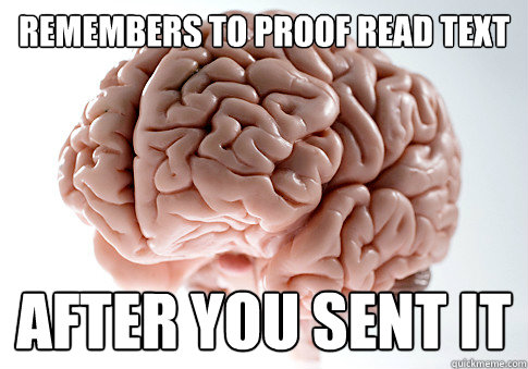 Remembers to Proof read text After you sent it  Scumbag Brain