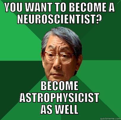 YOU WANT TO BECOME A NEUROSCIENTIST? BECOME ASTROPHYSICIST AS WELL High Expectations Asian Father