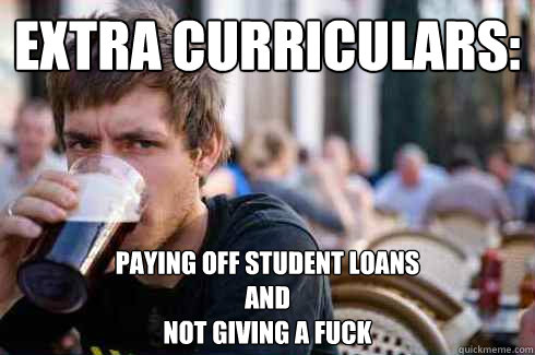 Extra Curriculars: Paying off student loans
and
Not giving a Fuck    Lazy College Senior