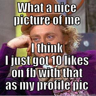 Wonka on FB Profile pics - WHAT A NICE PICTURE OF ME I THINK I JUST GOT 10 LIKES ON FB WITH THAT AS MY PROFILE PIC Condescending Wonka