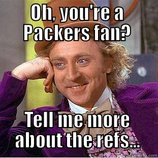 OH, YOU'RE A PACKERS FAN? TELL ME MORE ABOUT THE REFS... Condescending Wonka