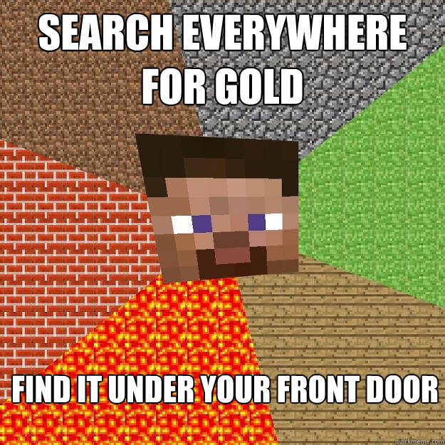 Search everywhere for gold Find it under your front door  Minecraft