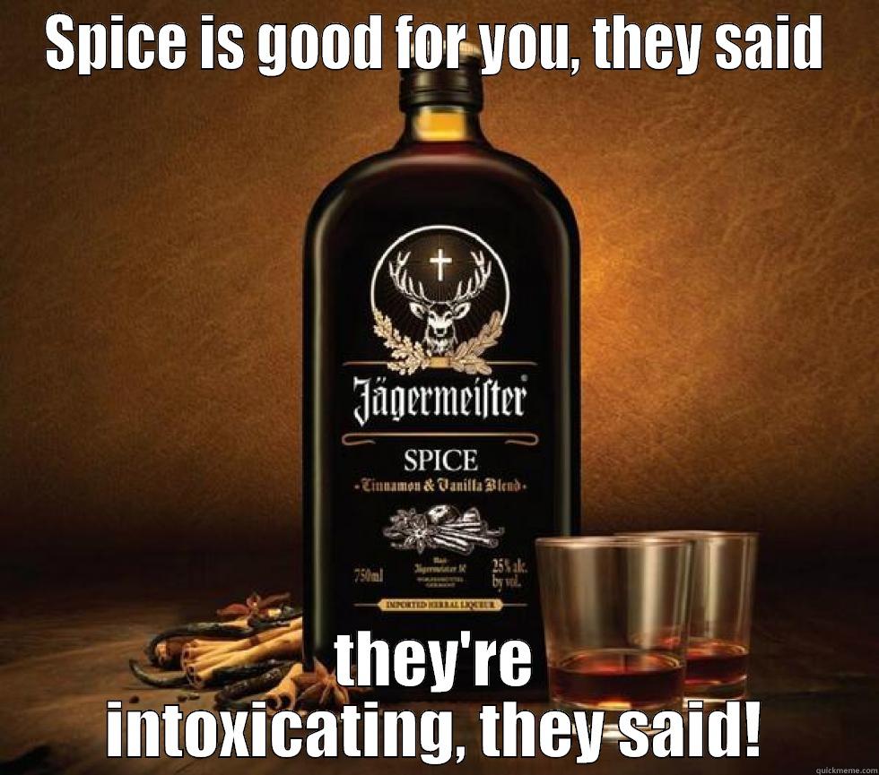 Spice of life! - SPICE IS GOOD FOR YOU, THEY SAID THEY'RE INTOXICATING, THEY SAID! Misc