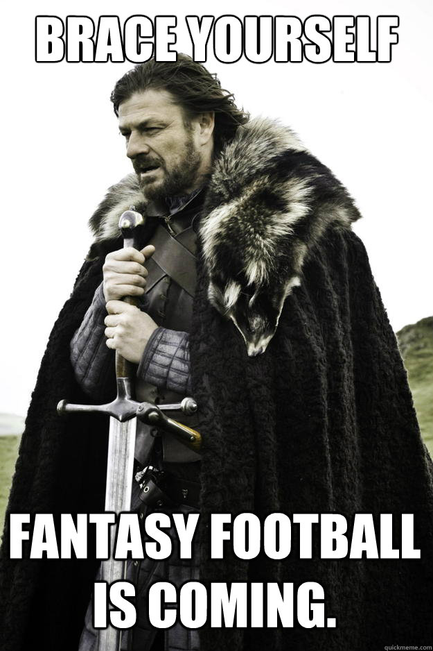 Brace yourself Fantasy Football is coming.  Winter is coming