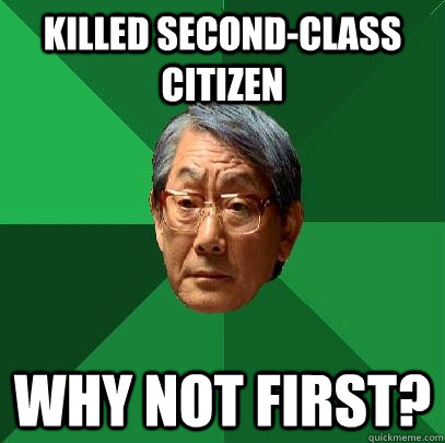 Killed second-class citizen Why not first?  High Expectations Asian Father