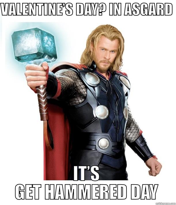 VALENTINE’S DAY? IN ASGARD  IT’S GET HAMMERED DAY Advice Thor