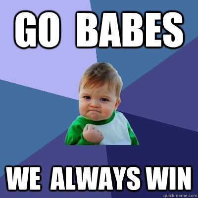 gO  BABES wE  ALWAYS WIN - gO  BABES wE  ALWAYS WIN  Success Kid