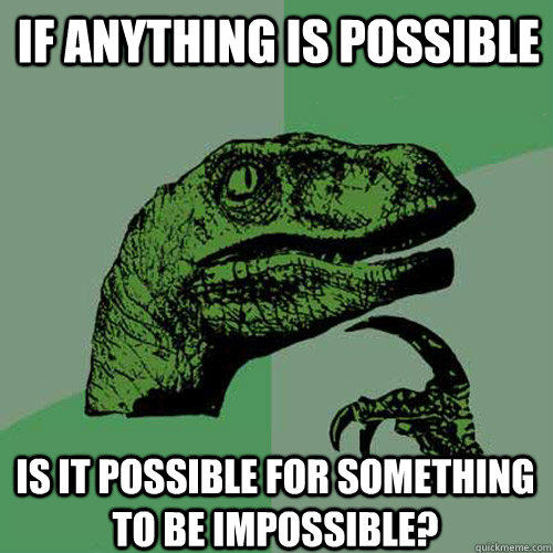 If anything is possible Is it possible for something to be impossible?  