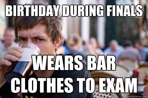 Birthday during finals Wears bar clothes to exam - Birthday during finals Wears bar clothes to exam  Lazy College Senior