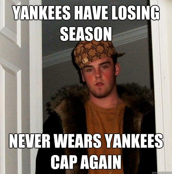 Yankees have losing season never wears yankees cap again  Scumbag Steve