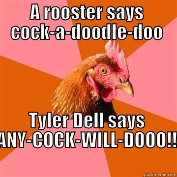 A ROOSTER SAYS COCK-A-DOODLE-DOO TYLER DELL SAYS ANY-COCK-WILL-DOOO!! Anti-Joke Chicken