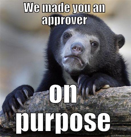 WE MADE YOU AN APPROVER ON PURPOSE Confession Bear