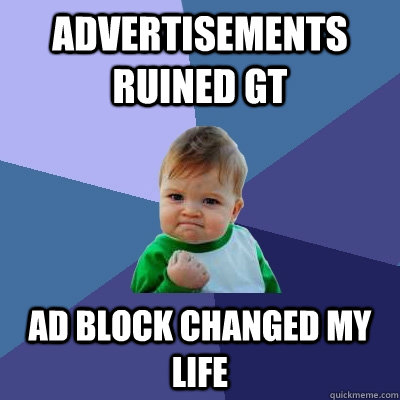 Advertisements ruined GT  Ad Block changed my life  Success Kid