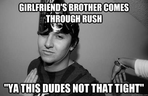 girlfriend's brother comes through rush 