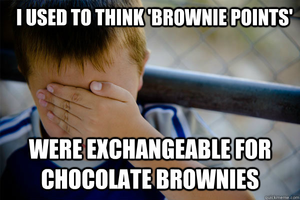 I used to think 'brownie points' were exchangeable for chocolate brownies - I used to think 'brownie points' were exchangeable for chocolate brownies  Confession kid