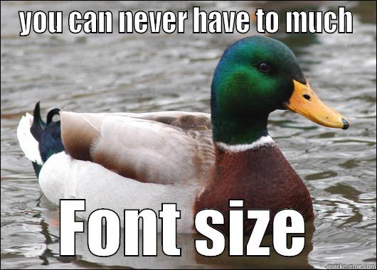 YOU CAN NEVER HAVE TO MUCH FONT SIZE Actual Advice Mallard