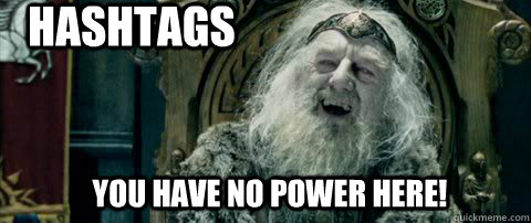 You have no power here! Hashtags  