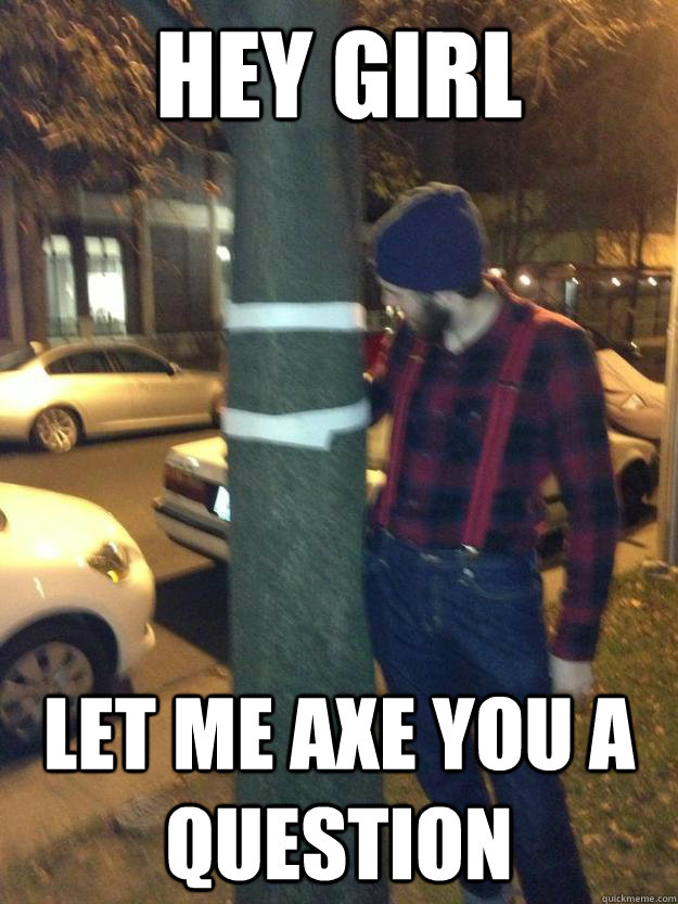 hey girl let me axe you a question - hey girl let me axe you a question  Bad Pickup Line Paul Bunyan