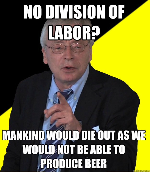 No Division of Labor? Mankind would die out as we would not be able to produce beer  Hans-Hermann Hoppe