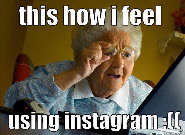 Instagram noob -     THIS HOW I FEEL         USING INSTAGRAM :(( Grandma finds the Internet