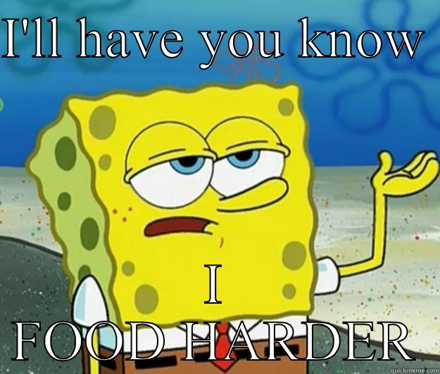 I'LL HAVE YOU KNOW  I FOOD HARDER Tough Spongebob