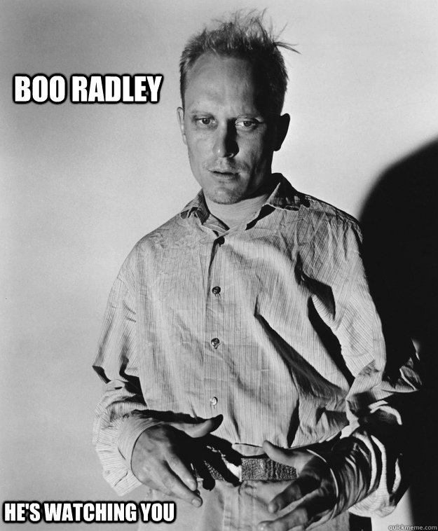 Boo Radley He's watching you  Boo Radley