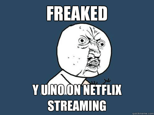 freaked y u no on netflix streaming  Y U No