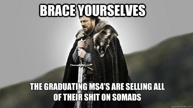 Brace Yourselves The graduating MS4's are selling all of their shit on SOMADS  Ned stark winter is coming