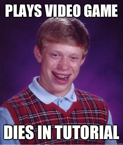 Plays video game Dies in tutorial - Plays video game Dies in tutorial  Bad Luck Brian