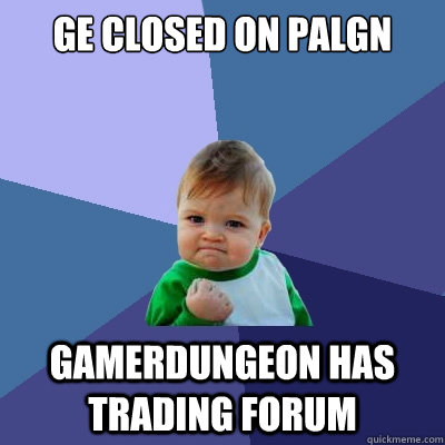 Ge closed on palgn gamerdungeon has  trading forum  Success Kid