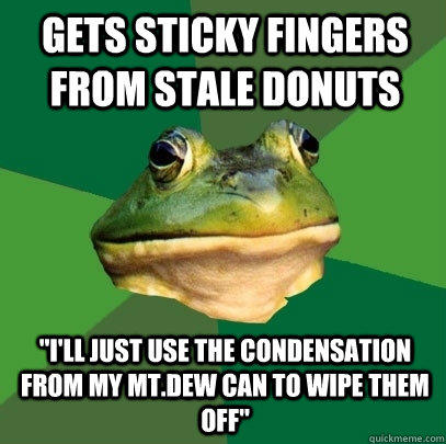 Gets sticky fingers from stale donuts  