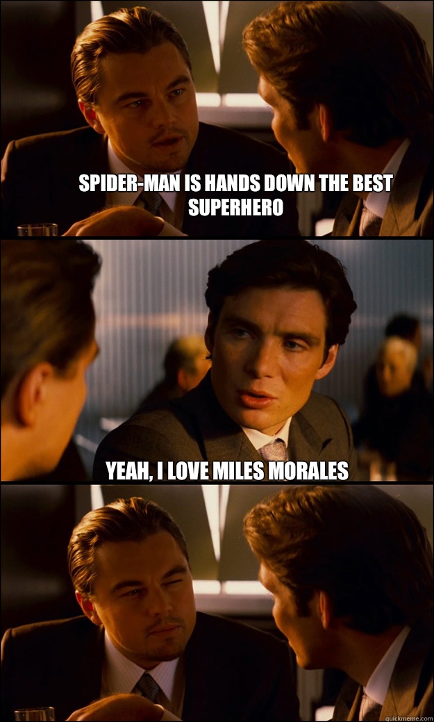 Spider-man is hands down the best superhero Yeah, I love Miles Morales   Inception