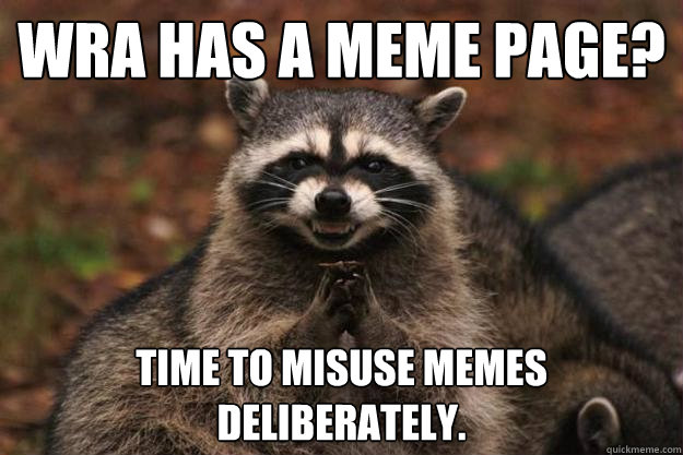 WRA has a meme page? time to misuse memes deliberately.  Evil Plotting Raccoon