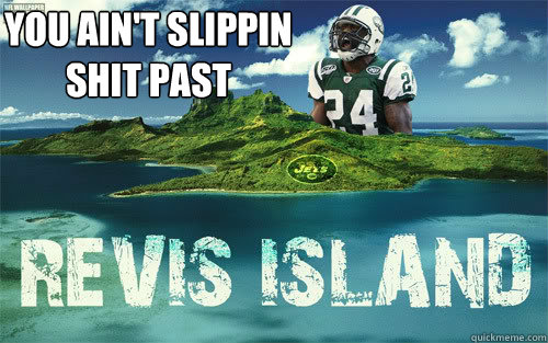 You ain't slippin shit past   Revis Island