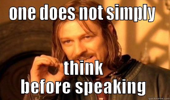 ONE DOES NOT SIMPLY  THINK BEFORE SPEAKING Boromir