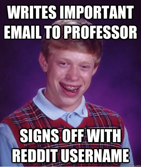 writes important email to professor signs off with reddit username - writes important email to professor signs off with reddit username  Bad Luck Brian