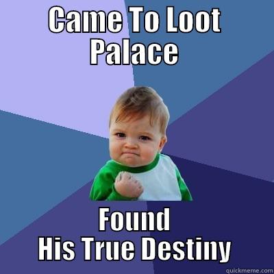 CAME TO LOOT PALACE FOUND HIS TRUE DESTINY Success Kid